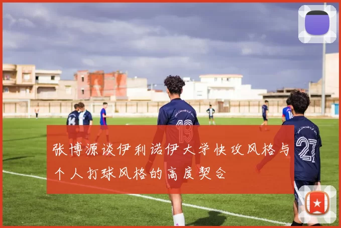 张博源谈伊利诺伊大学快攻风格与个人打球风格的高度契合